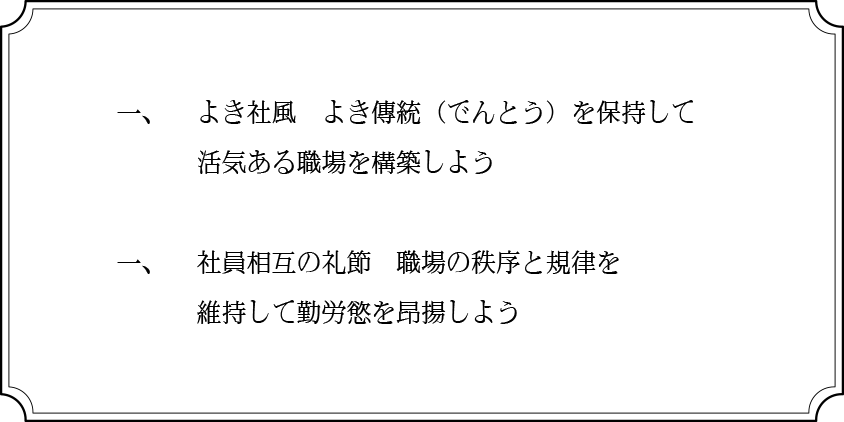 一、よき社風　よき傳統（でんとう）を保持して活気ある職場を構築しよう 一、社員相互の礼節　職場の秩序と規律を維持して勤労慾を昂揚しましょう